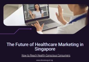 Healthcare Marketing in Singapore: Reach Health-Conscious Consumers