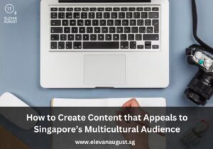 How to Create Content that Appeals to Singapore’s Multicultural Audience